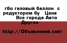 гбо-газовый баллон  с редуктором бу › Цена ­ 3 000 - Все города Авто » Другое   